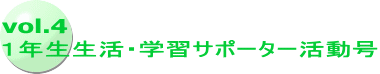 vol.4 １年生生活・学習サポーター活動号